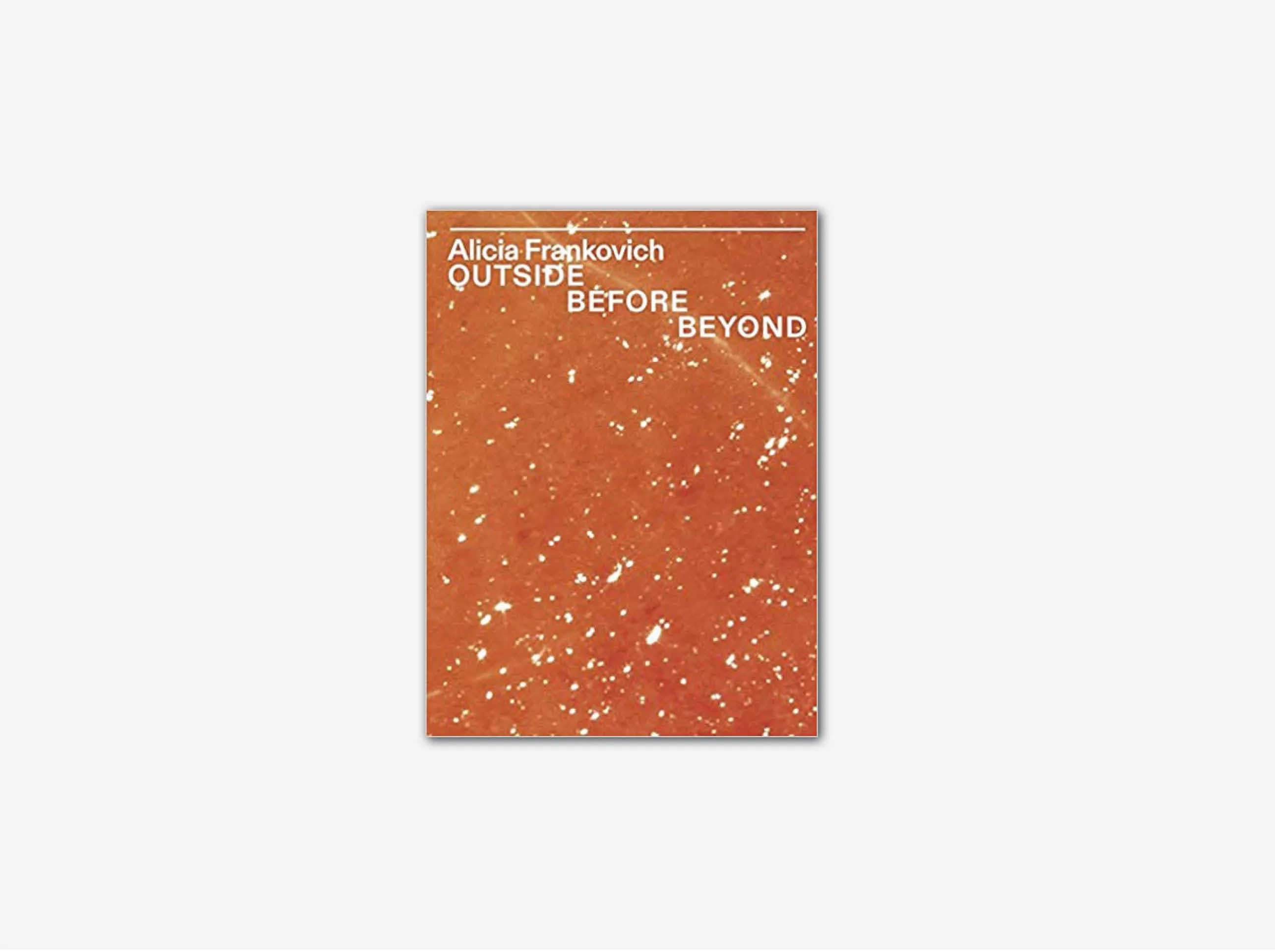 Alicia Frankovich: Outside Before Beyond